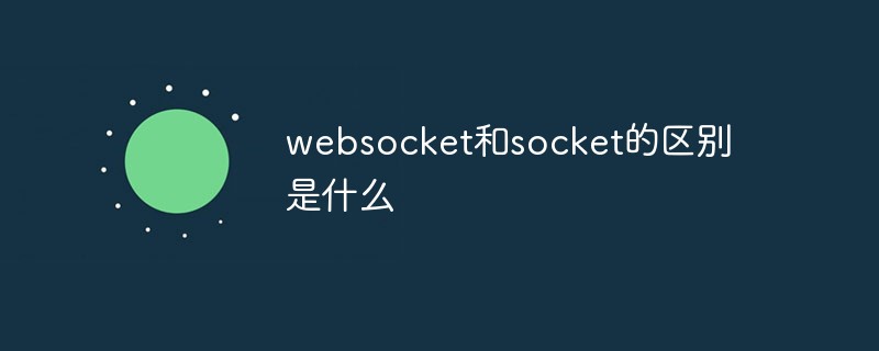 websocket和socket的区别是什么
